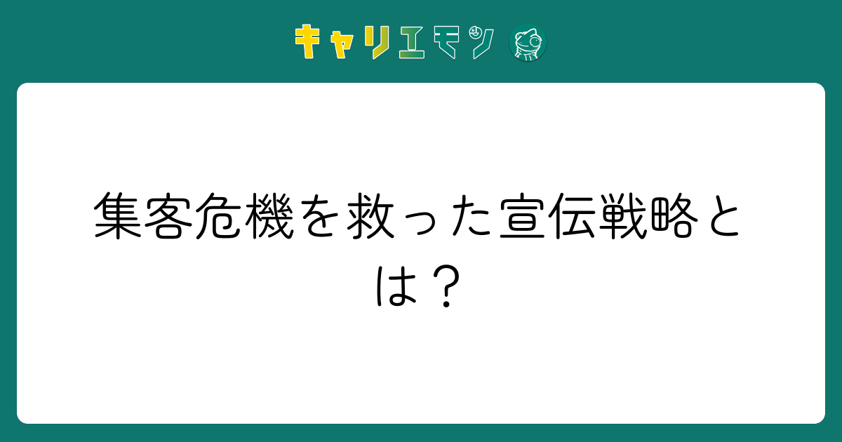 集客危機を救った宣伝戦略とは？
