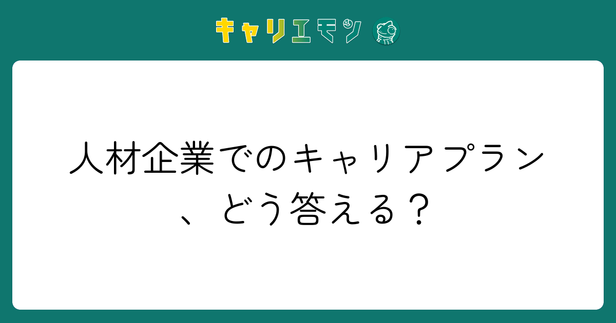 人材企業でのキャリアプラン、どう答える？