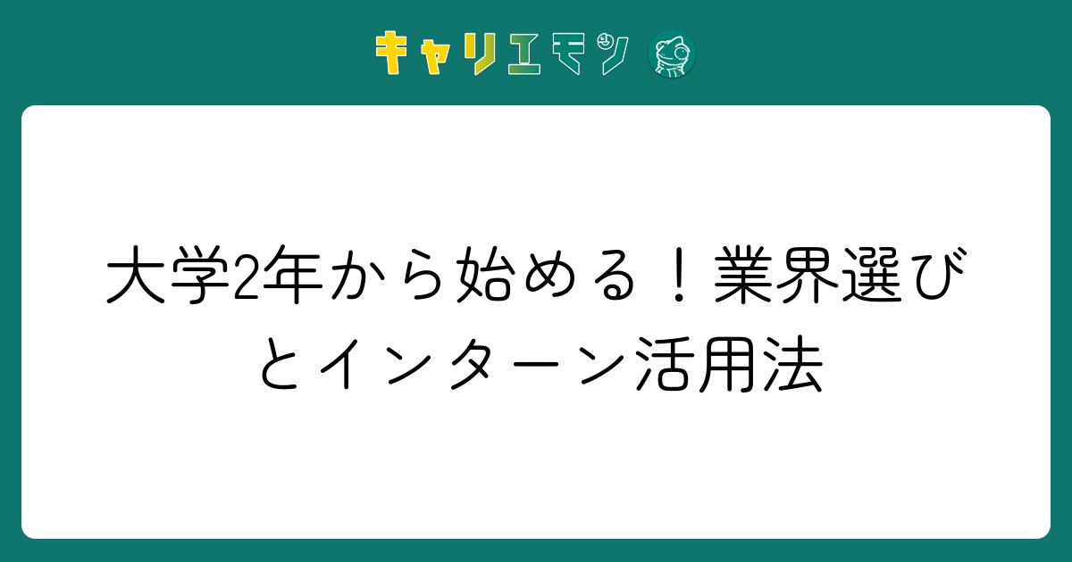 大学2年から始める！業界選びとインターン活用法