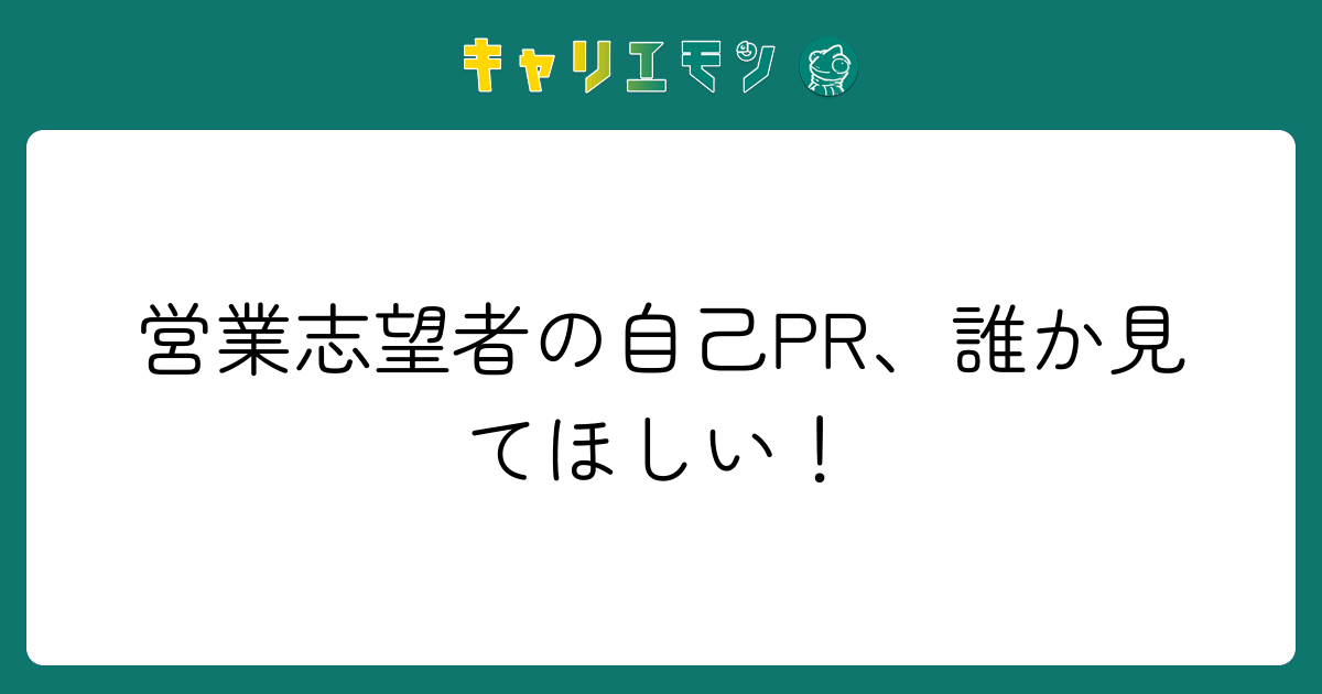営業志望者の自己PR、誰か見てほしい！