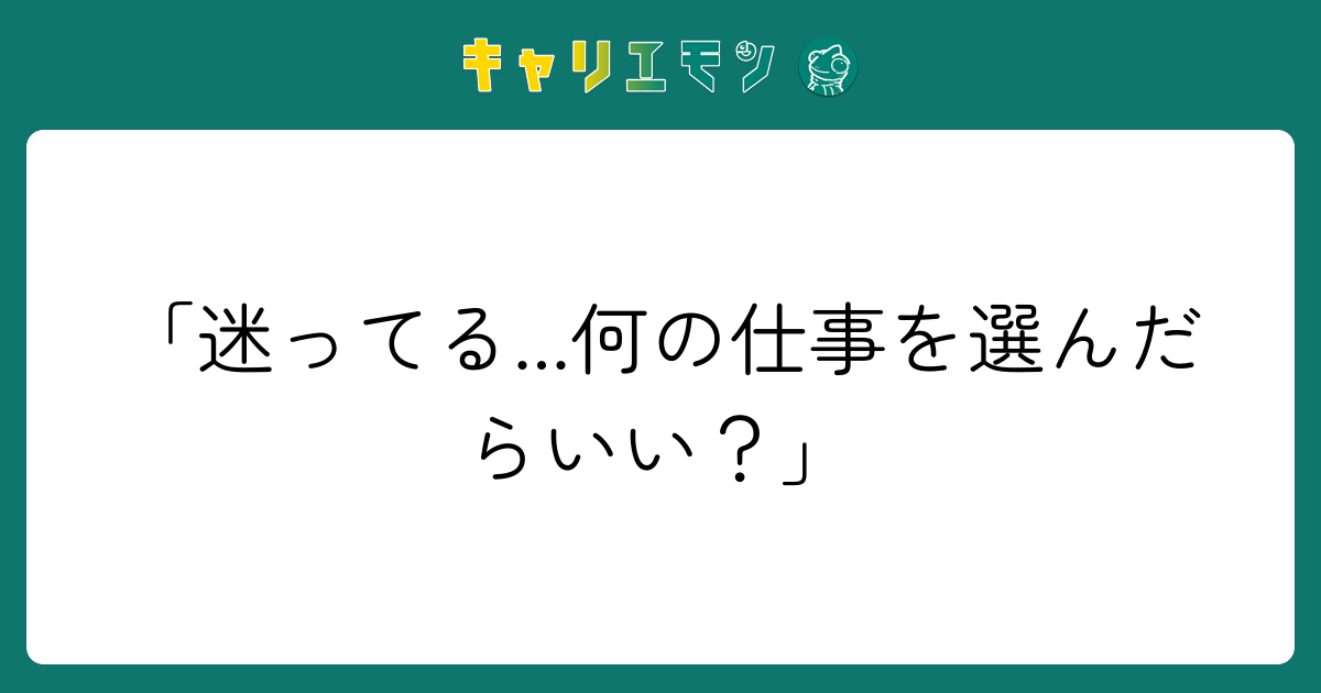 「迷ってる...何の仕事を選んだらいい？」