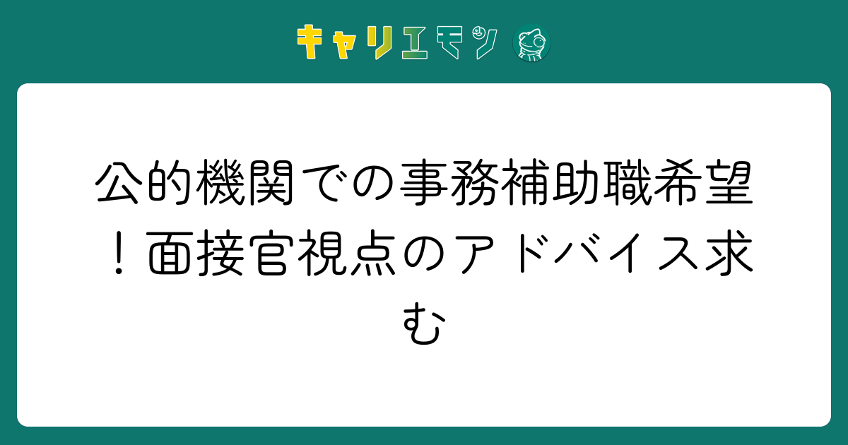 公的機関での事務補助職希望！面接官視点のアドバイス求む