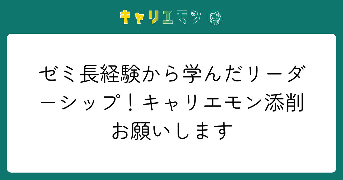 ゼミ長経験から学んだリーダーシップ！キャリエモン添削お願いします