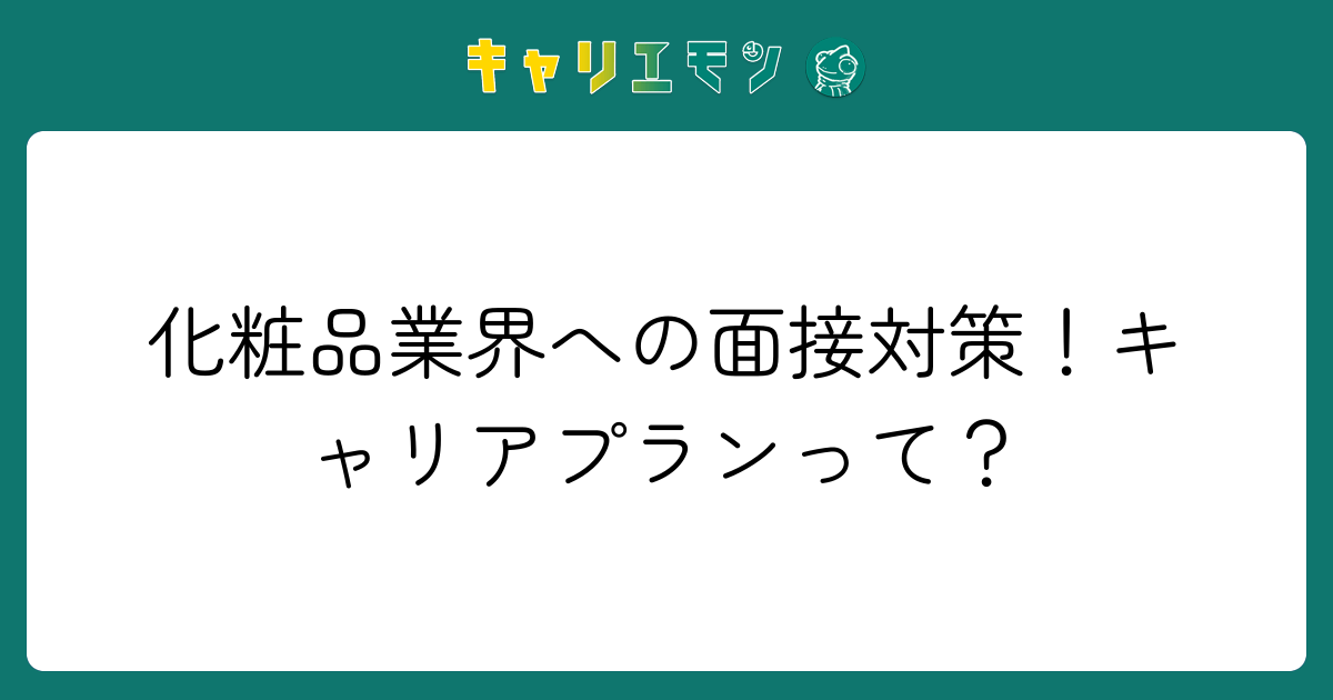 化粧品業界への面接対策！キャリアプランって？