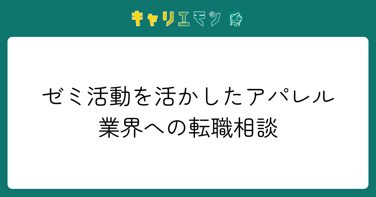 ゼミ活動を活かしたアパレル業界への転職相談