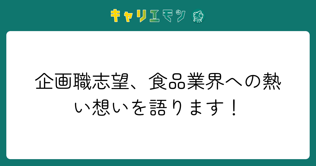 企画職志望、食品業界への熱い想いを語ります！