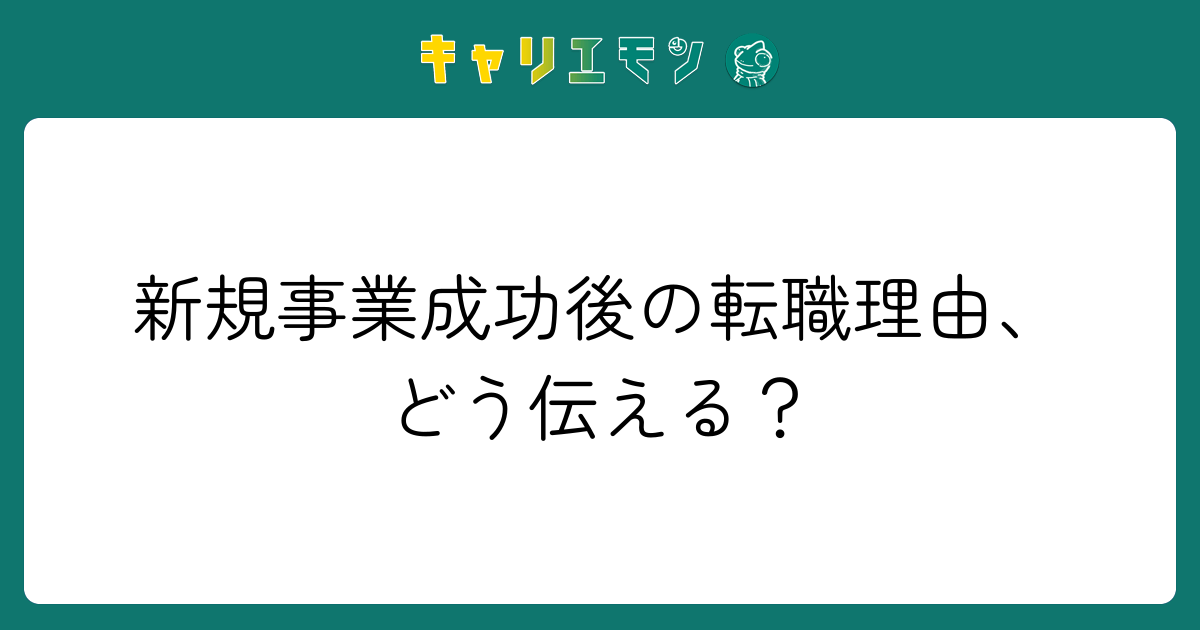 新規事業成功後の転職理由、どう伝える？