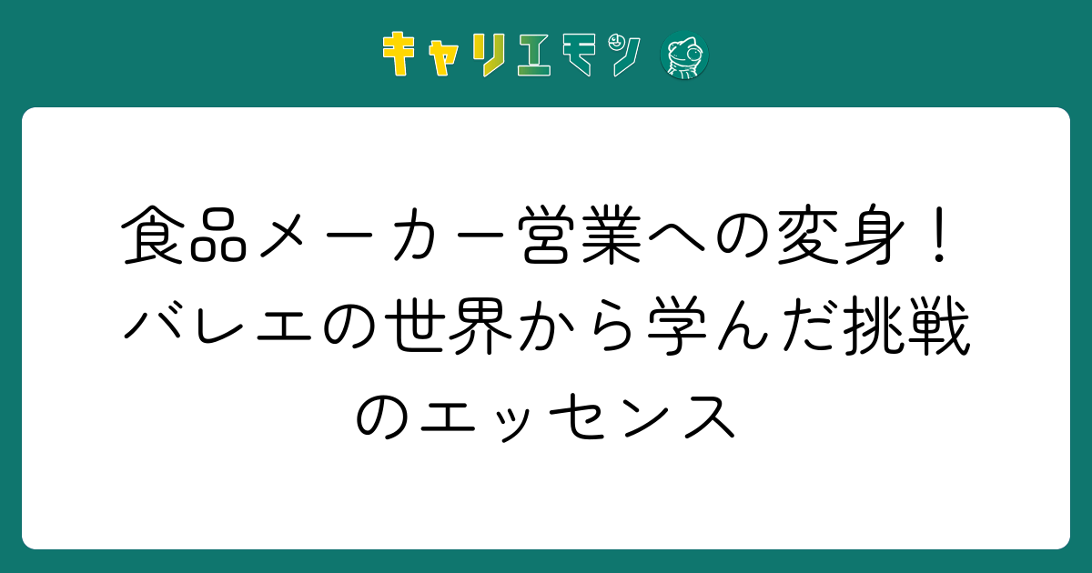 食品メーカー営業への変身！バレエの世界から学んだ挑戦のエッセンス
