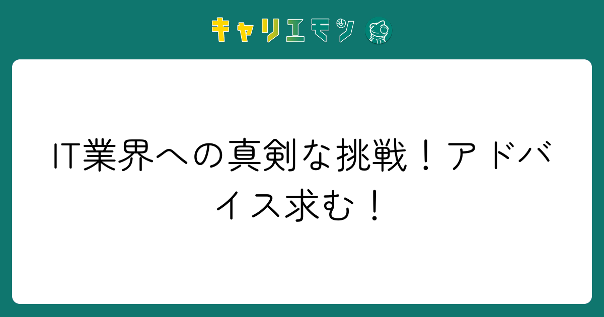 IT業界への真剣な挑戦！アドバイス求む！