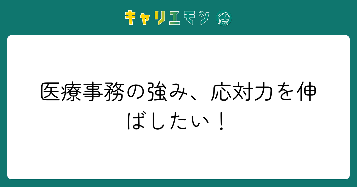 医療事務の強み、応対力を伸ばしたい！