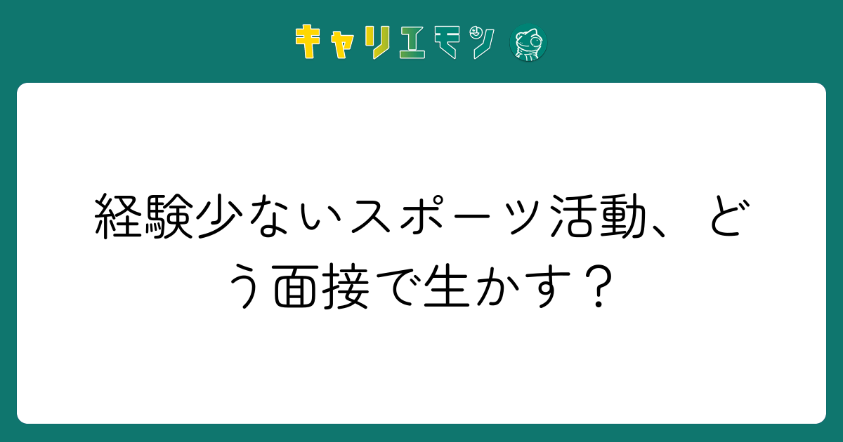 経験少ないスポーツ活動、どう面接で生かす？