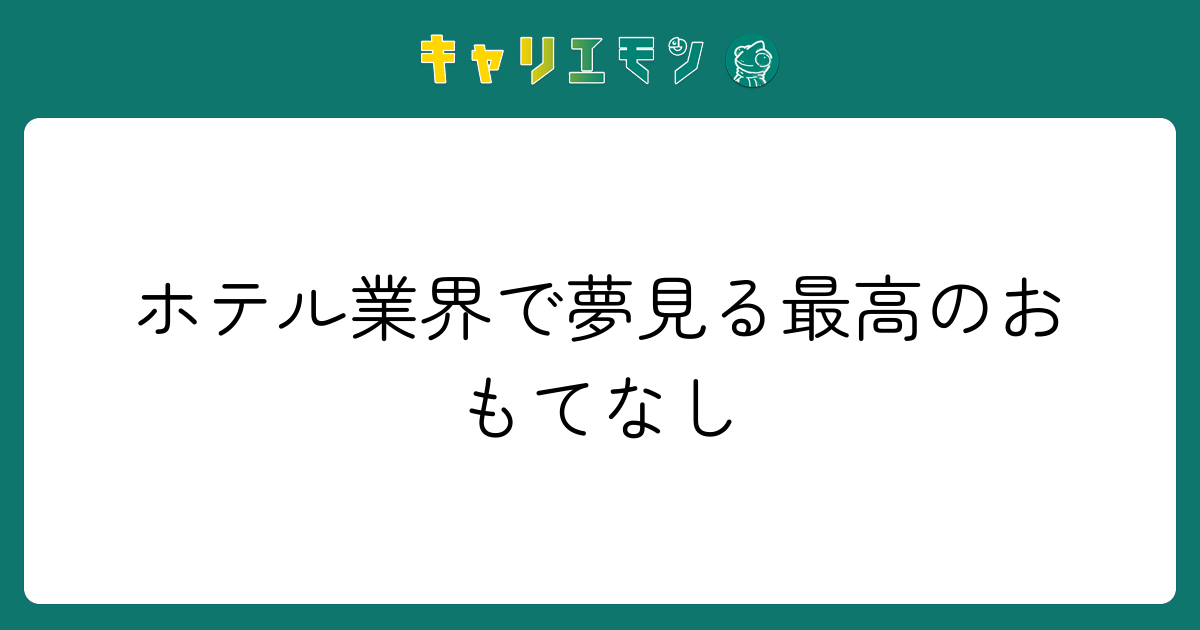 ホテル業界で夢見る最高のおもてなし