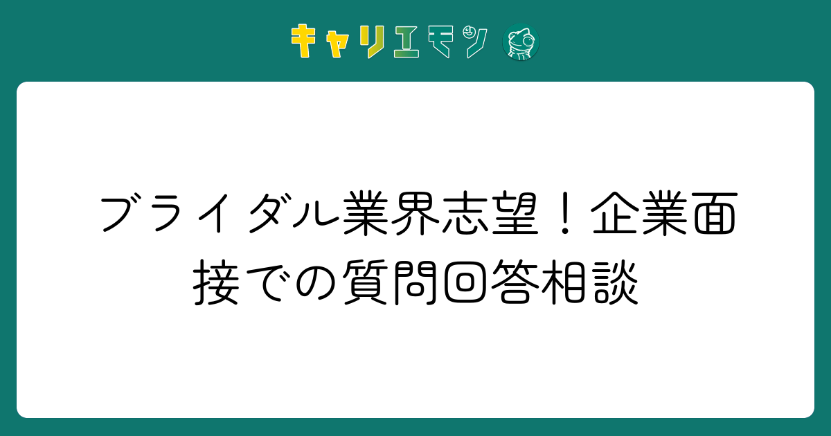 ブライダル業界志望！企業面接での質問回答相談
