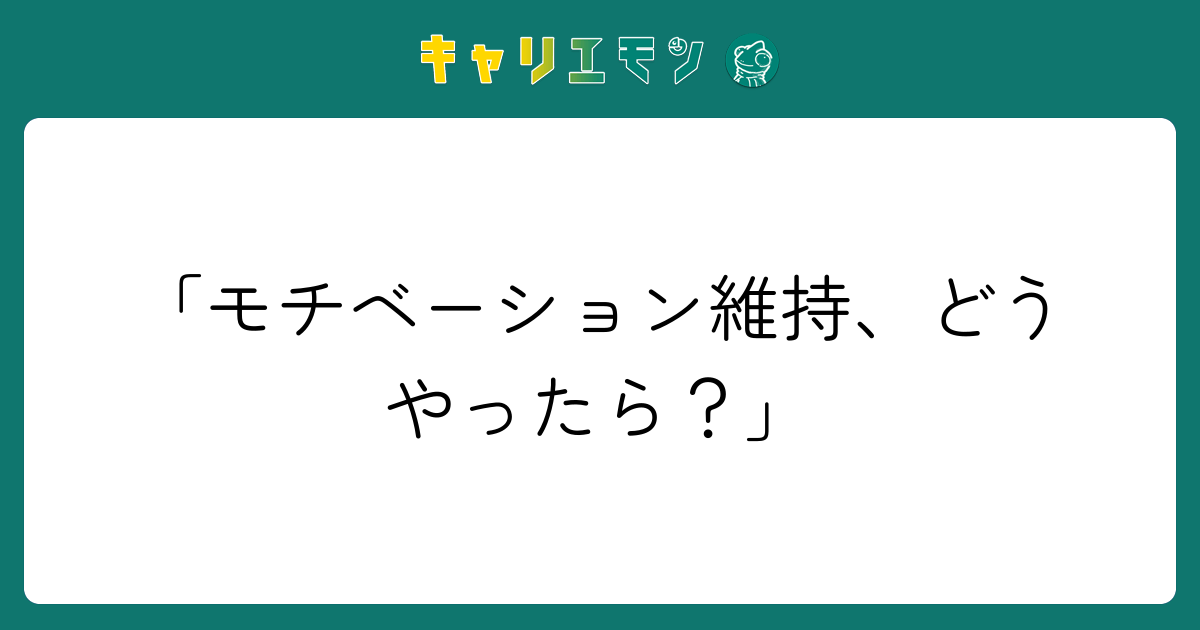 「モチベーション維持、どうやったら？」