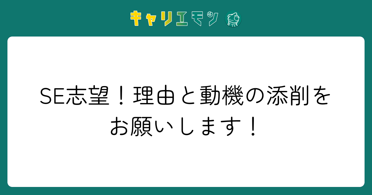 SE志望！理由と動機の添削をお願いします！