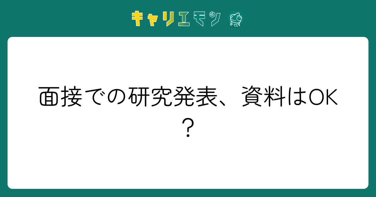 面接での研究発表、資料はOK？