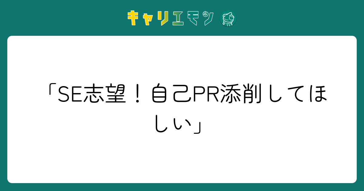 「SE志望！自己PR添削してほしい」