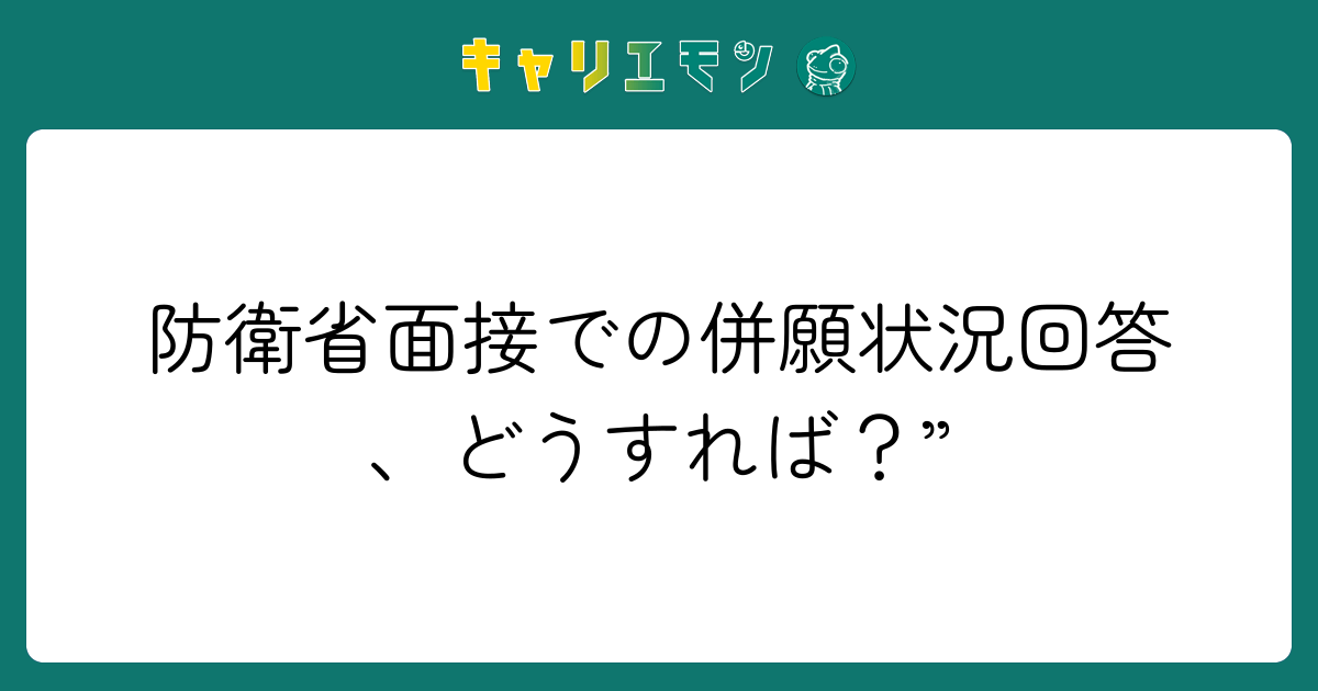 防衛省面接での併願状況回答、どうすれば？”