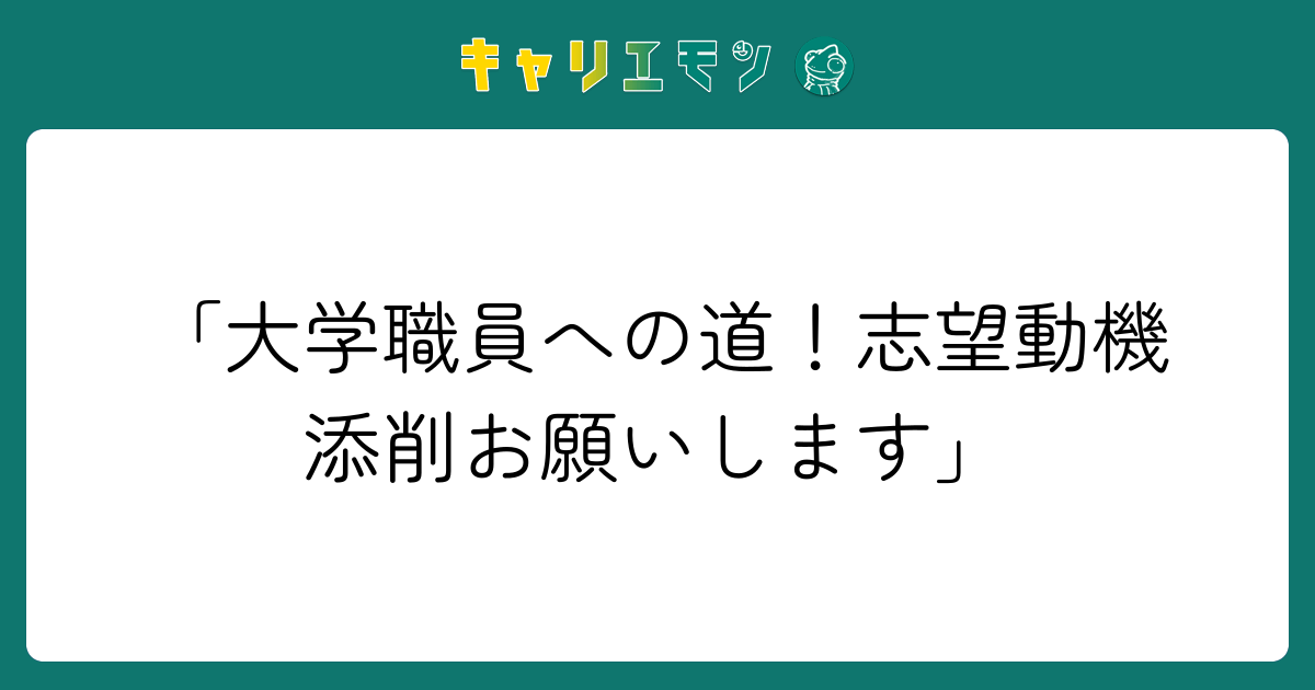 「大学職員への道！志望動機添削お願いします」