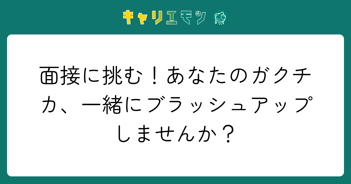 面接に挑む！あなたのガクチカ、一緒にブラッシュアップしませんか？