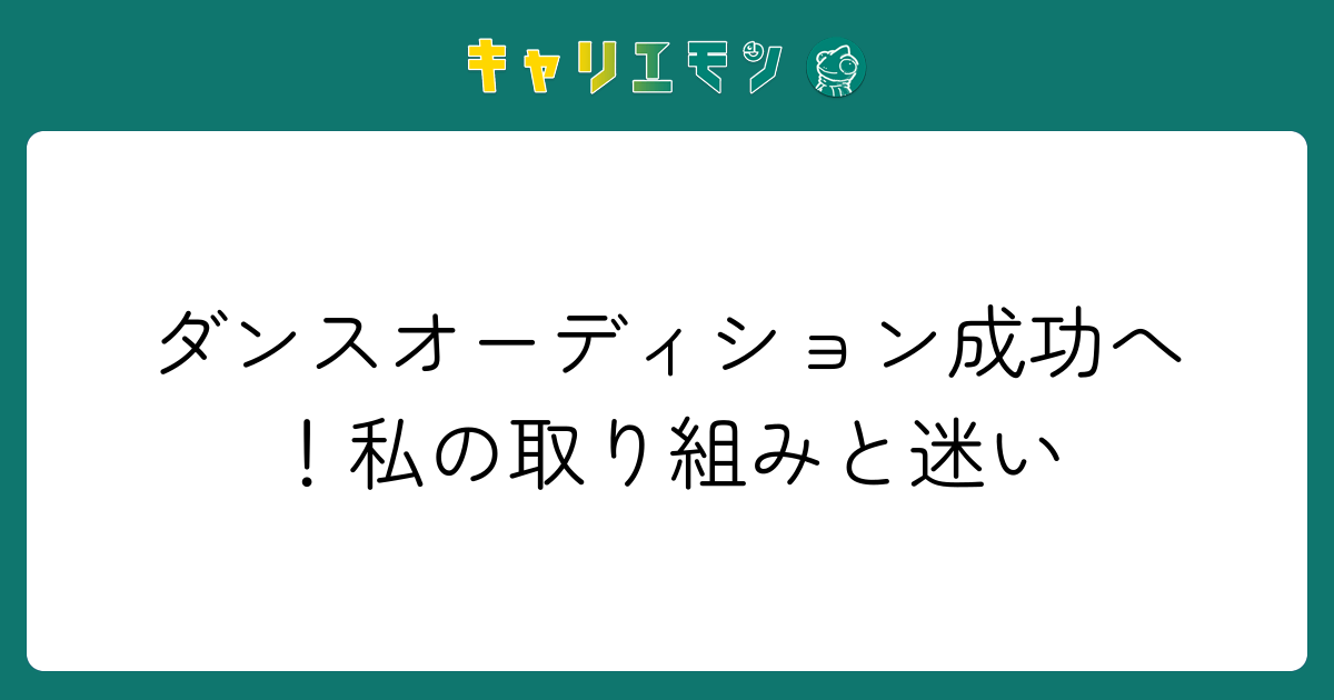 ダンスオーディション成功へ！私の取り組みと迷い