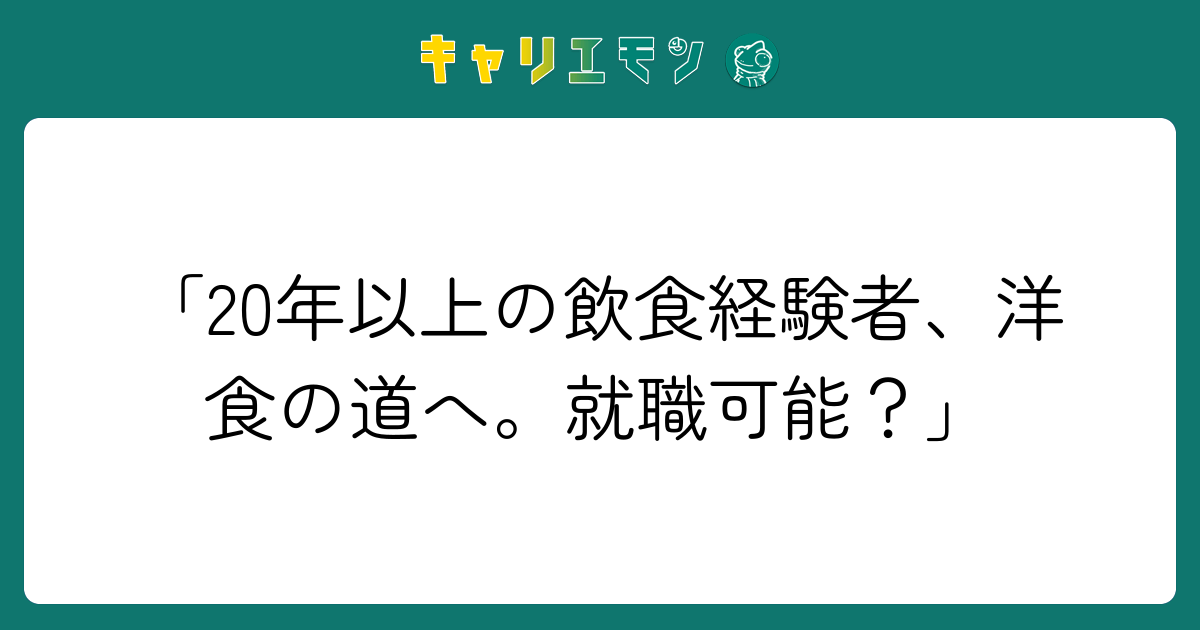 「20年以上の飲食経験者、洋食の道へ。就職可能？」