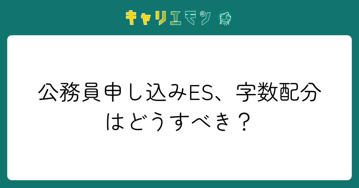 公務員申し込みES、字数配分はどうすべき？
