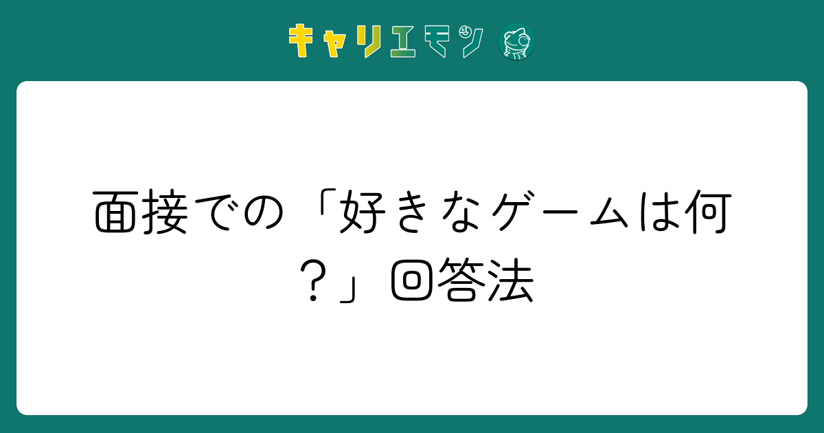 面接での「好きなゲームは何？」回答法