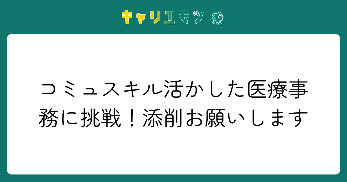 コミュスキル活かした医療事務に挑戦！添削お願いします