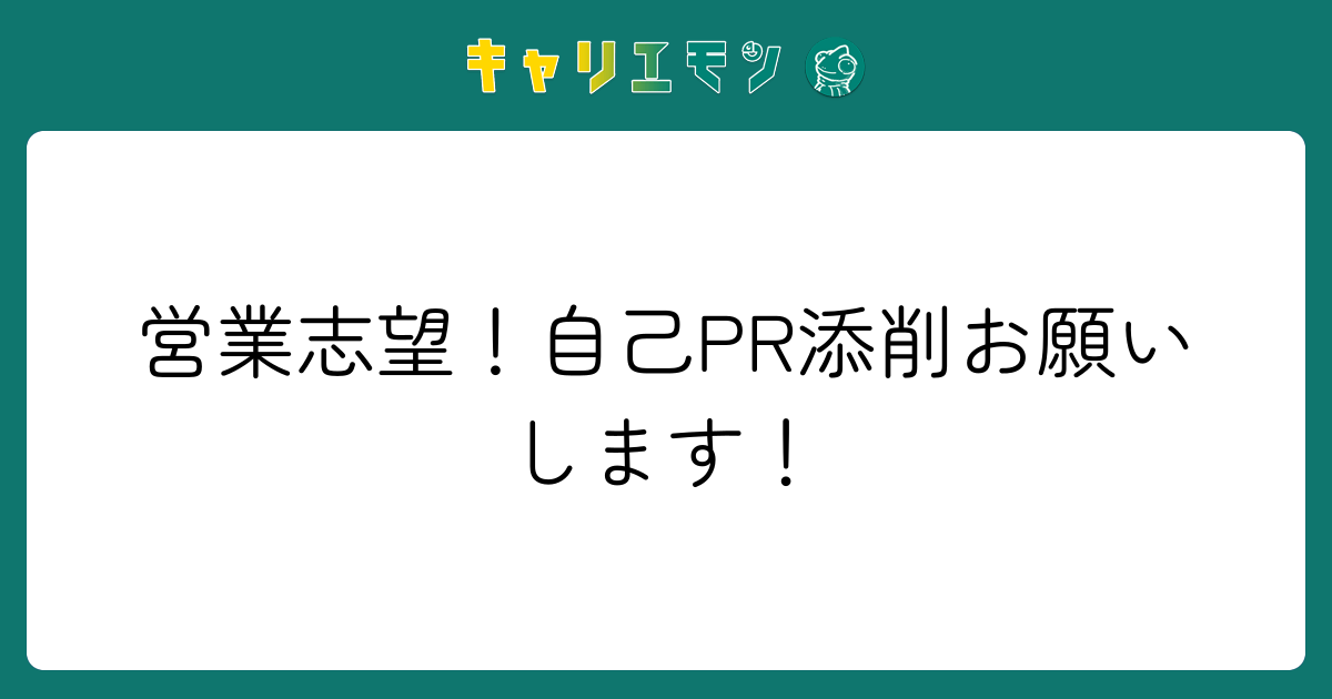 営業志望！自己PR添削お願いします！