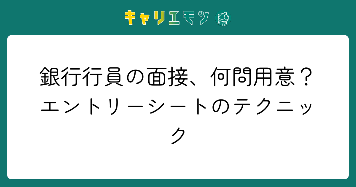 銀行行員の面接、何問用意？エントリーシートのテクニック