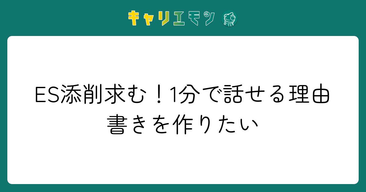 ES添削求む！1分で話せる理由書きを作りたい