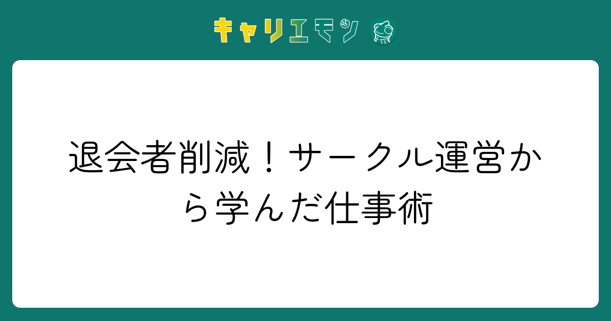 退会者削減！サークル運営から学んだ仕事術