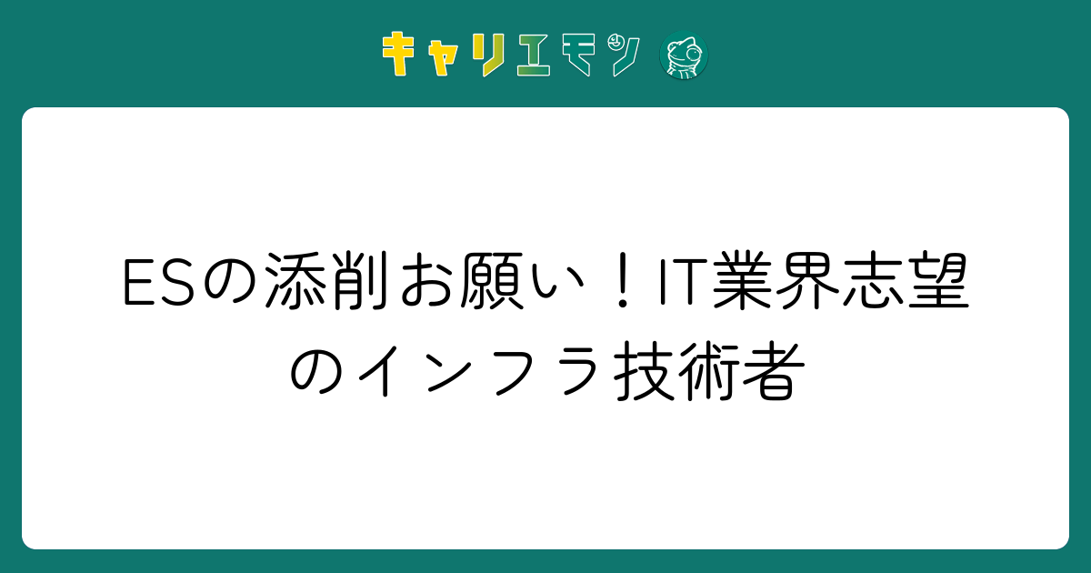 ESの添削お願い！IT業界志望のインフラ技術者
