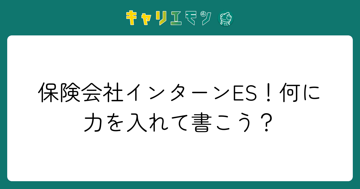 保険会社インターンES！何に力を入れて書こう？