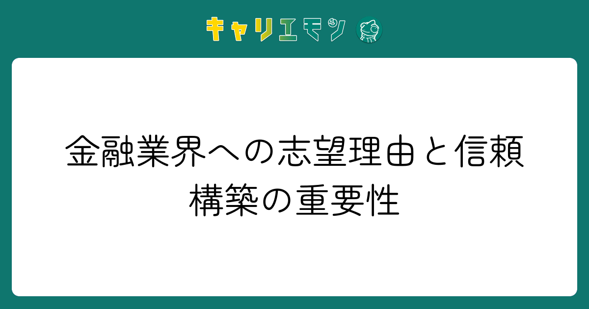 金融業界への志望理由と信頼構築の重要性