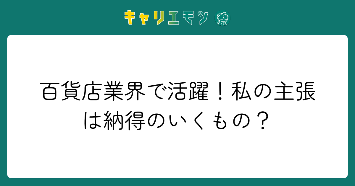 百貨店業界で活躍！私の主張は納得のいくもの？