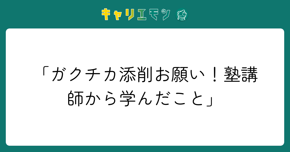「ガクチカ添削お願い！塾講師から学んだこと」