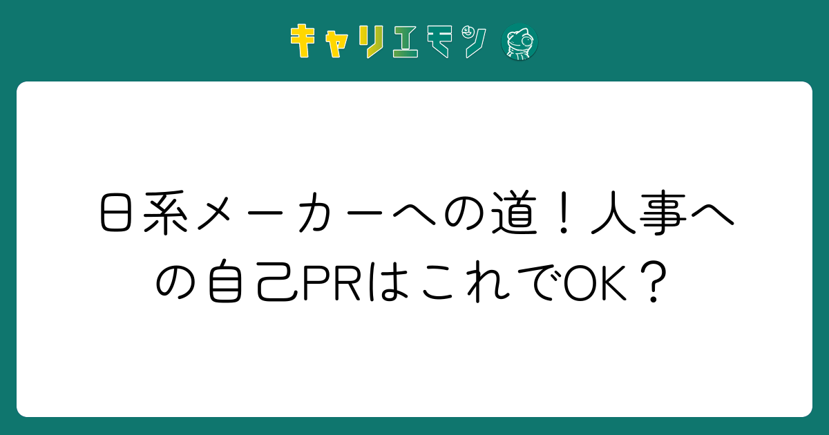 日系メーカーへの道！人事への自己PRはこれでOK？