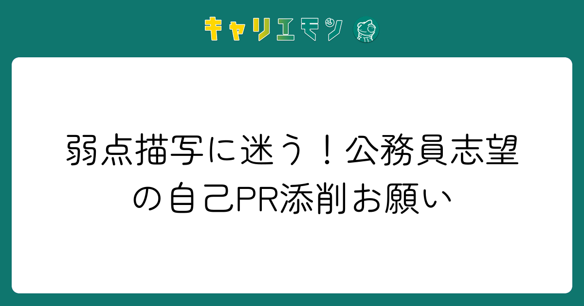 弱点描写に迷う！公務員志望の自己PR添削お願い