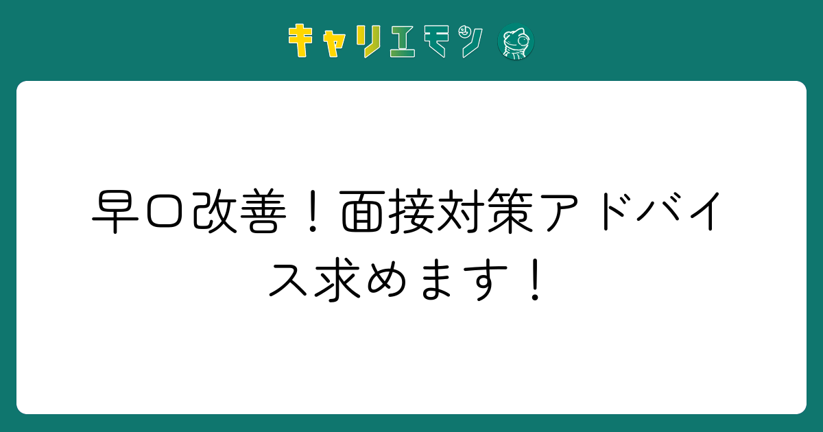 早口改善！面接対策アドバイス求めます！