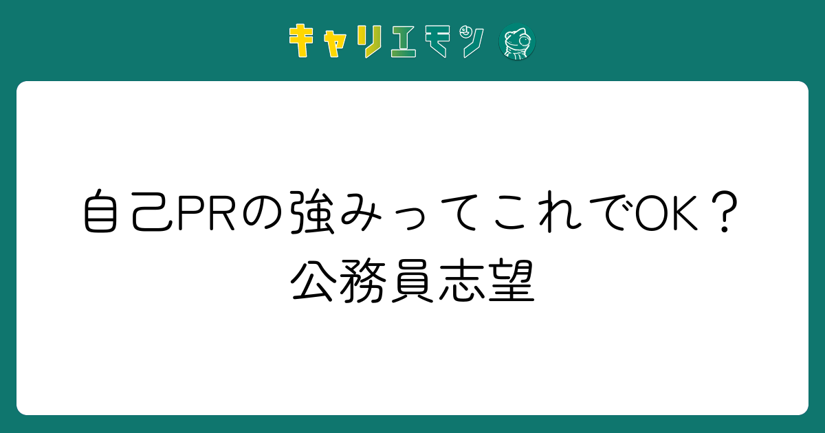 自己PRの強みってこれでOK？公務員志望