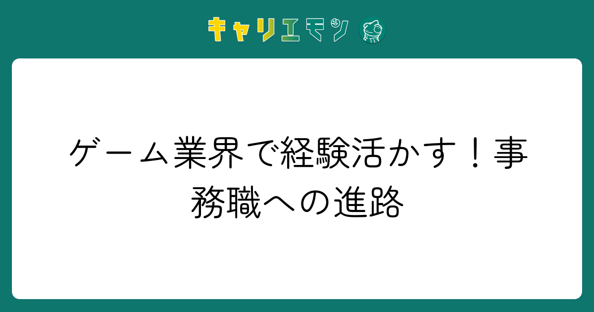 ゲーム業界で経験活かす！事務職への進路