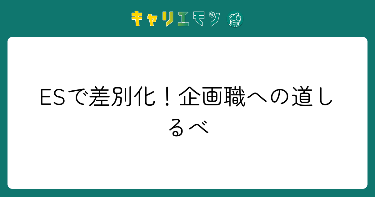 ESで差別化！企画職への道しるべ