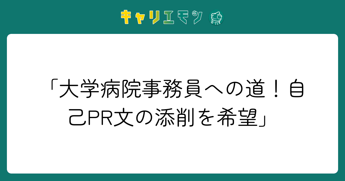 「大学病院事務員への道！自己PR文の添削を希望」