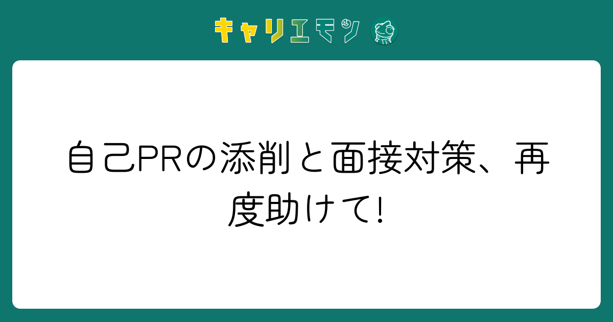 自己PRの添削と面接対策、再度助けて!