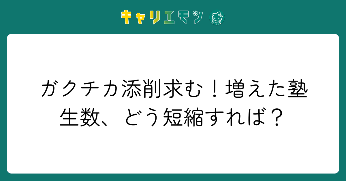 ガクチカ添削求む！増えた塾生数、どう短縮すれば？