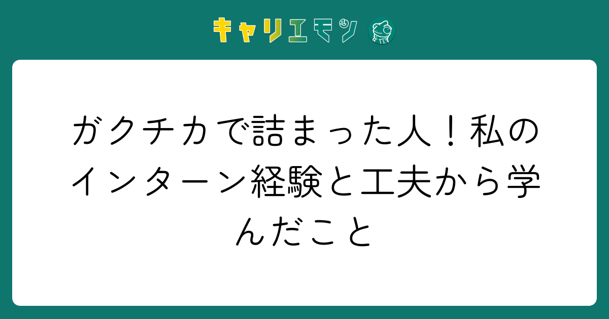ガクチカで詰まった人！私のインターン経験と工夫から学んだこと