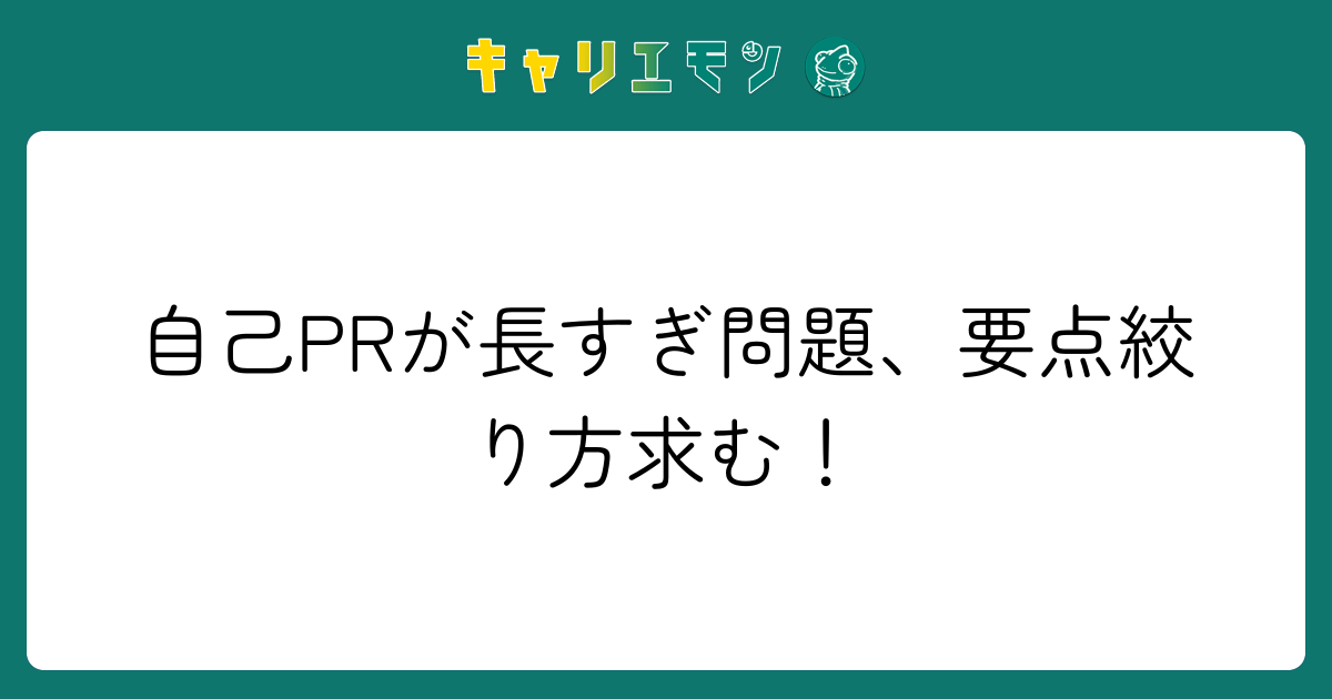 自己PRが長すぎ問題、要点絞り方求む！
