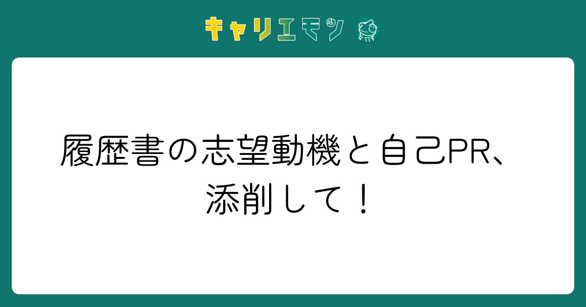 履歴書の志望動機と自己PR、添削して！